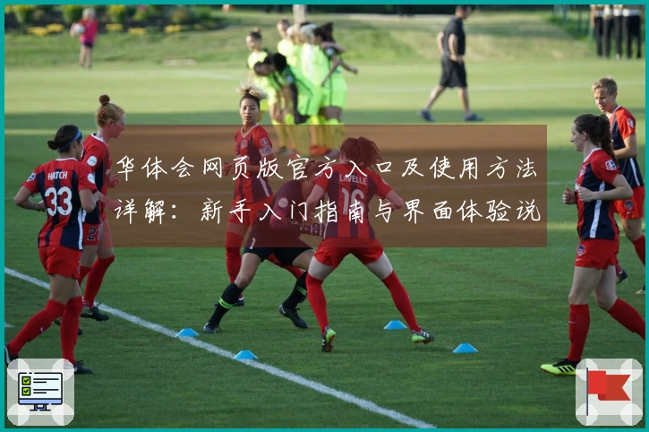 华体会网页版官方入口及使用方法详解：新手入门指南与界面体验说明