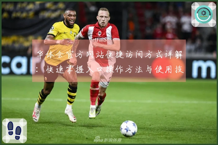 华体会官方网站快捷访问方式详解：快速掌握入口操作方法与使用技巧